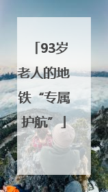 93岁老人的地铁“专属护航”