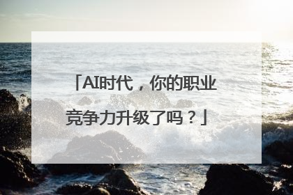 AI时代，你的职业竞争力升级了吗？