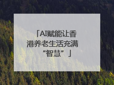 AI赋能让香港养老生活充满“智慧”